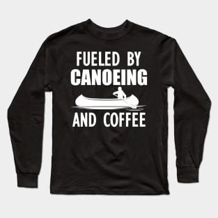 Canoeing - Fueled by canoeing and coffee Long Sleeve T-Shirt